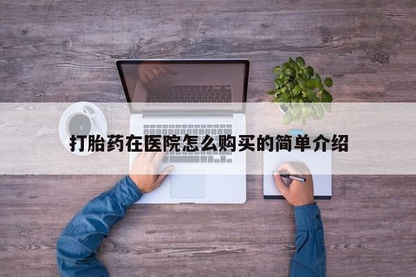 私人卖的打胎药正规吗吗打胎药在医院怎么购买的简单介绍
