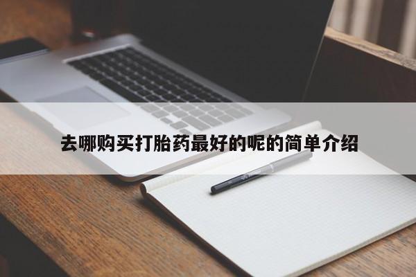 私人卖的打胎药正规吗吗去哪购买打胎药最好的呢的简单介绍