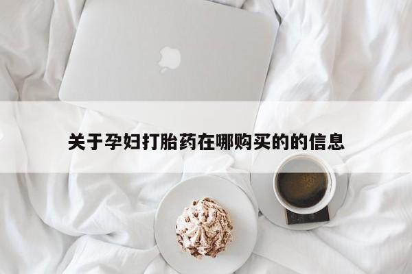 私人卖的打胎药正规吗吗关于孕妇打胎药在哪购买的的信息