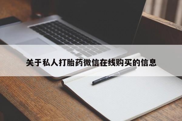 私人卖的打胎药正规吗吗关于私人打胎药微信在线购买的信息