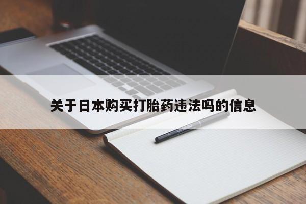 私人卖的打胎药正规吗吗关于日本购买打胎药违法吗的信息